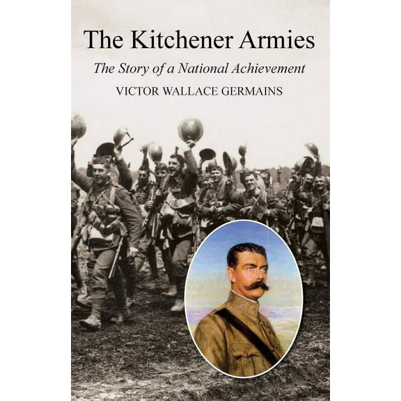 Kitchener Armiesthe Story of a National Achievement 1914-18 (Paperback)