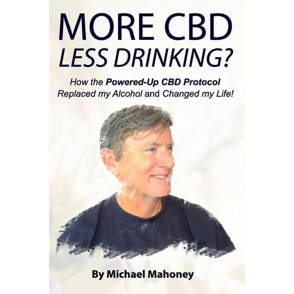 More CBD, Less Drinking?: How the Powered-Up CBD Protocol Replaced My Alcohol and Changed My Life! (Paperback) by Michael Mahoney
