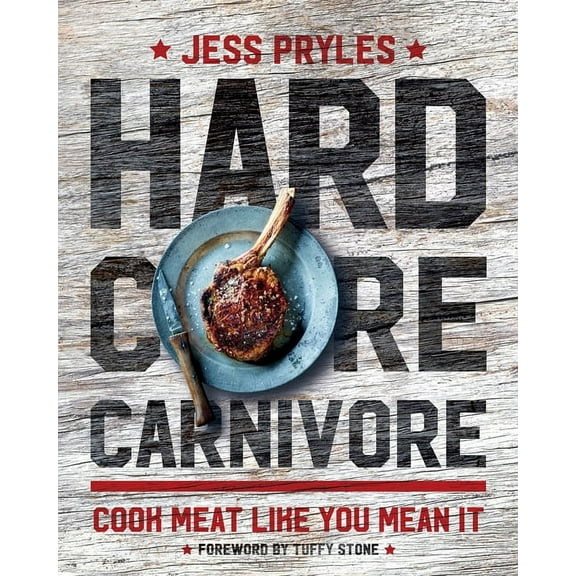 Hardcore Carnivore: Cook Meat Like You Mean It, (Hardcover)