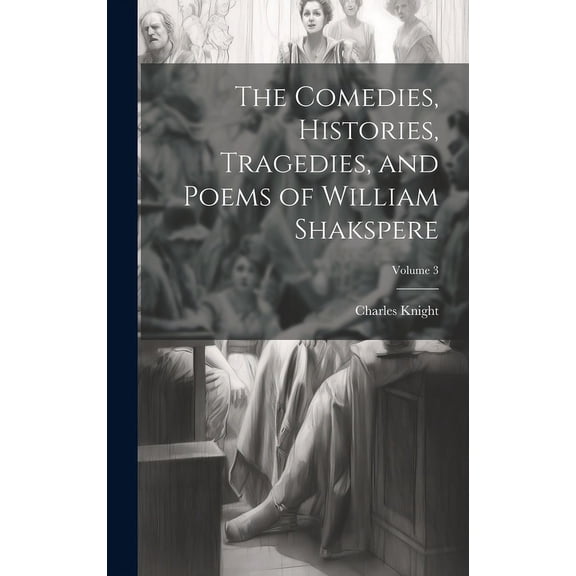 The Comedies, Histories, Tragedies, and Poems of William Shakspere; Volume 3 (Hardcover)
