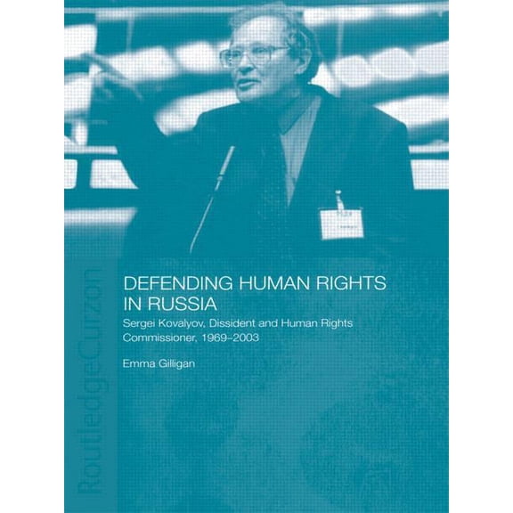 Basees/Routledge Russian and East Europe Defending Human Rights in Russia: Sergei Kovalyov, Dissident and Human Rights Commissioner, 1969-2003, (Paperback)