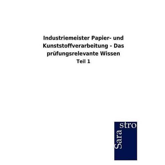 Industriemeister Papier- und Kunststoffverarbeitung - Das prüfungsrelevante Wissen (Paperback)