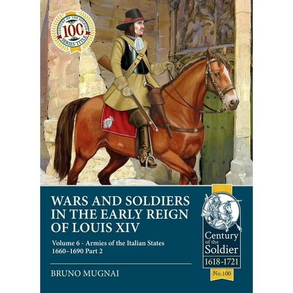 Century of the Soldier: Wars and Soldiers in the Early Reign of Louis XIV: Volume 6 - Armies of the Italian States 1660-1690 Part 2 (Paperback)