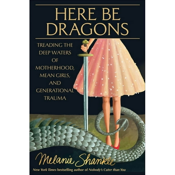 Here Be Dragons: Treading the Deep Waters of Motherhood, Mean Girls, and Generational Trauma, (Hardcover)