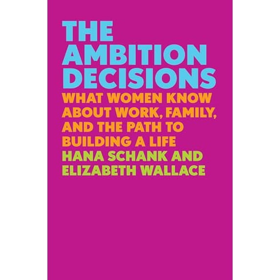 Pre-Owned The Ambition Decisions: What Women Know about Work, Family, and the Path to Building a Life (Hardcover) by Hana Schank, Elizabeth Wallace