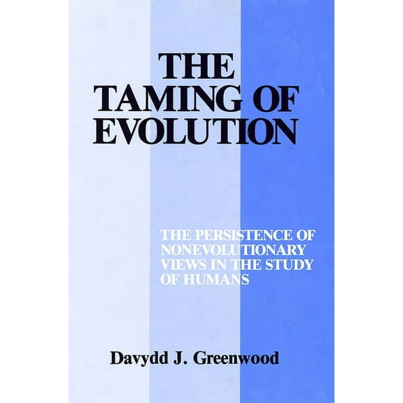Taming of Evolution: The Persistence of Nonevolutionary Views in the Study of Humans, (Hardcover)