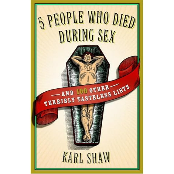 Pre-Owned 5 People Who Died During Sex: and 100 Other Terribly Tasteless Lists (Paperback) 0767920597 9780767920599