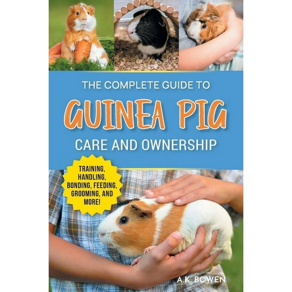 The Complete Guide to Guinea Pig Care and Ownership: Covering Breeds, Training, Supplies, Handling, Popcorning, Bonding,, (Paperback)