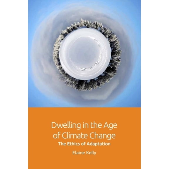 Dwelling in the Age of Climate Change: The Ethics of Adaptation, (Paperback)