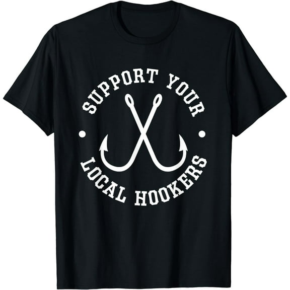 Funny Fishing Fisherman Dad Gift Support Your Local Hookers T-Shirt