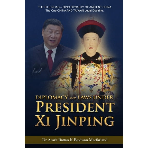 Diplomacy and Laws Under President Xi Jinping: THE SILK ROAD - Qing DYNASTY OF ANCIENT CHINA - The One CHINA AND TAIWAN , (Paperback)