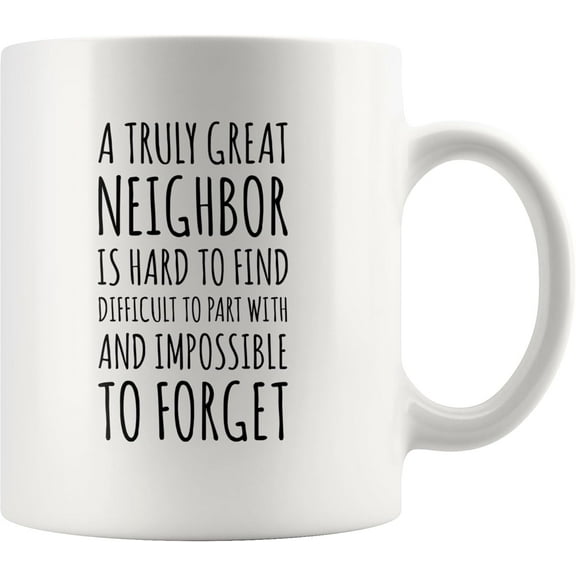 A Truly Great Neighbor Is Hard To Find Difficult To Part With Impossible To Forget Farewell Moving Away Goodbye Housewarming Welcome From Neighborhood Friends Ceramic Mug 11 oz Black
