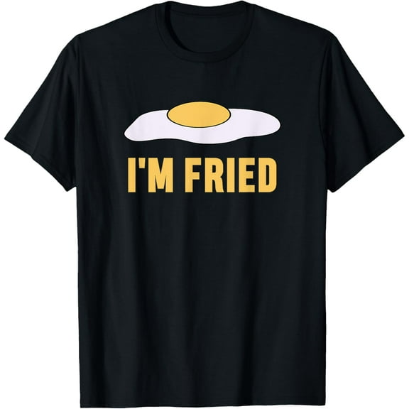I'm Fried Egg Drunk or High Exhausted Mentally Burned Out T-Shirt