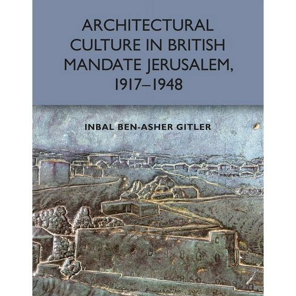 Architectural Culture in British-Mandate Jerusalem, 1917-1948, (Paperback)
