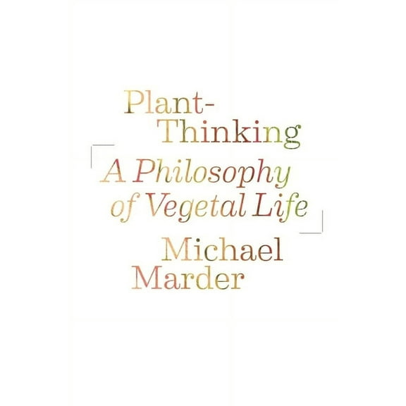 Plant-Thinking: A Philosophy of Vegetal Life, (Hardcover)