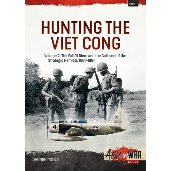 Asia@War: Hunting the Viet Cong: Volume 2: The Fall of Diem and the Collapse of the Strategic Hamlets 1961-1964 (Paperback)