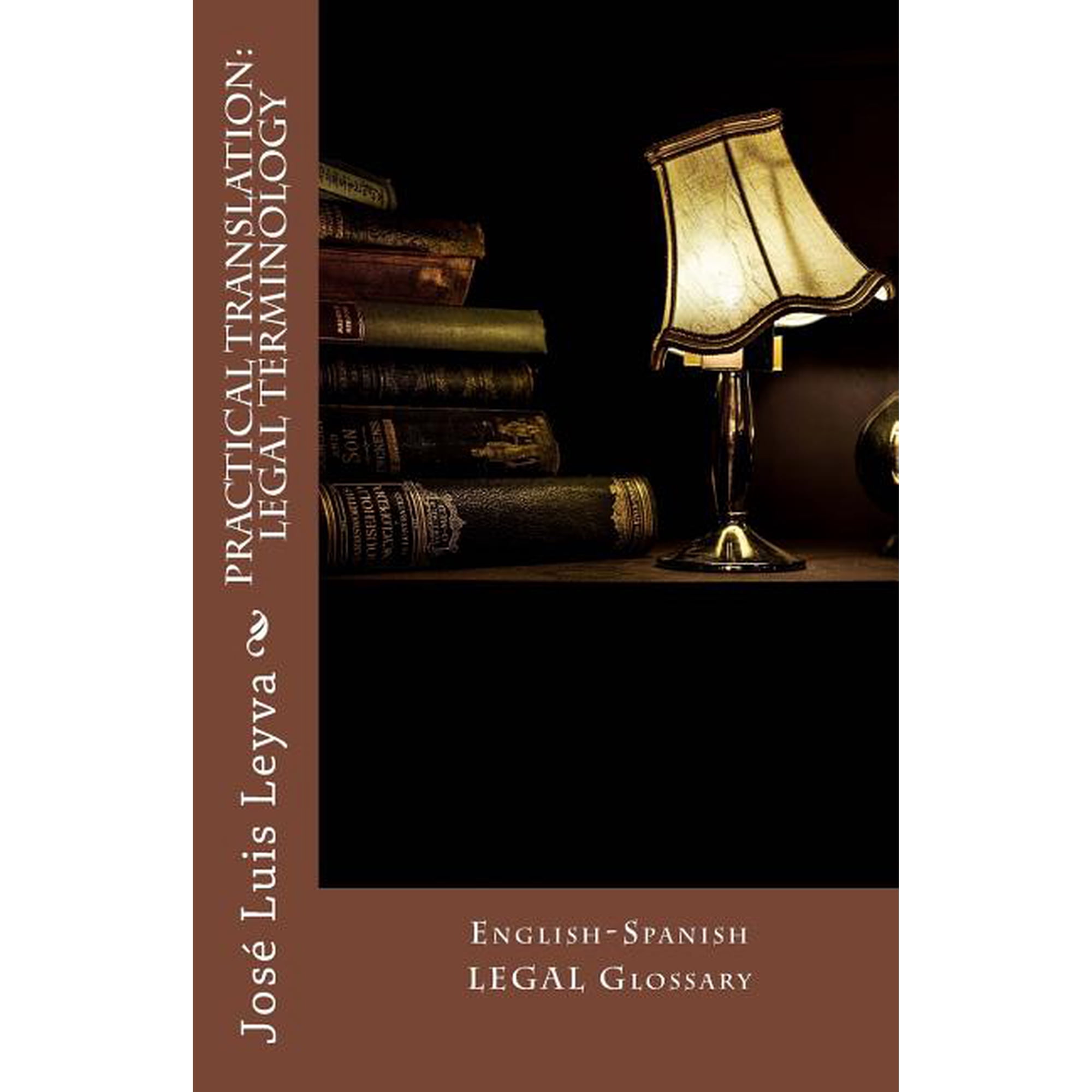 Practical Translation: Legal Terminology: English-Spanish Legal Glossary (Paperback) by Jose Luis Leyva