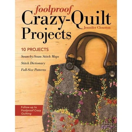 Foolproof Crazy-Quilt Projects: 10 Projects, Seam-by-Seam Stitch Maps, Stitch Dictionary, Full-Size Patterns