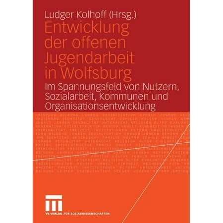 Entwicklung Der Offenen Jugendarbeit in Wolfsburg: Im Spannungsfeld Von Nutzern, Sozialarbeit, Kommunen Und Organisationsentwicklung (Paperback)