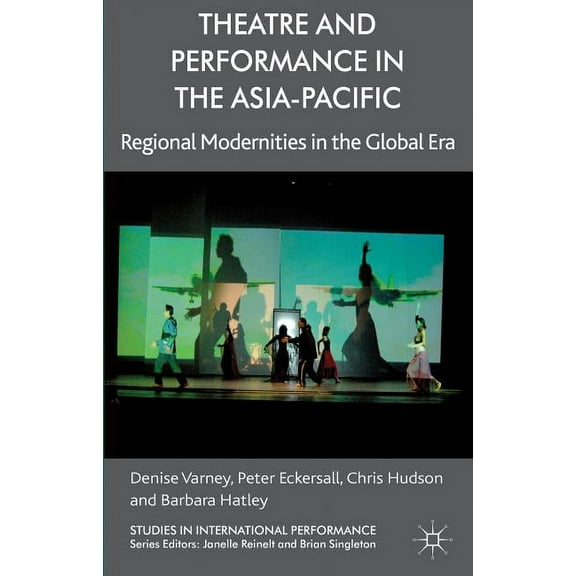 Studies in International Performance Theatre and Performance in the Asia-Pacific: Regional Modernities in the Global Era, (Hardcover)