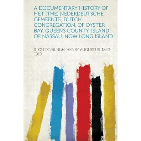 A Documentary History of Het (The) Nederdeutsche Gemeente, Dutch Congregation, of Oyster Bay, Queens County, Island of Nassau, Now Long (Best Oysters Long Island)