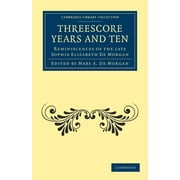 Cambridge Library Collection - Spiritualism and Esoteric Kno: Threescore Years and Ten: Reminiscences of the Late Sophia Elizabeth de Morgan (Paperback)