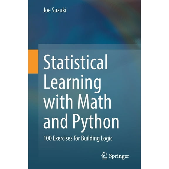 Statistical Learning with Math and Python: 100 Exercises for Building Logic, (Paperback)