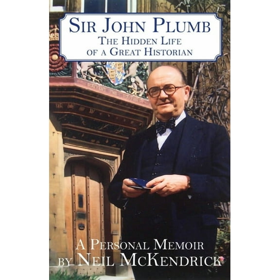 Sir John Plumb: The Hidden Life of a Great Historian, (Hardcover)