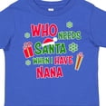 thumbnail image 4 of Inktastic Who Needs Santa when I Have Nana Boys or Girls Toddler T-Shirt, 4 of 5