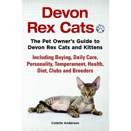 Devon Rex Cats The Pet Owner’s Guide to Devon Rex Cats and Kittens Including Buying, Daily Care, Personality, Temperament, Health, Diet, Clubs and Breeders -