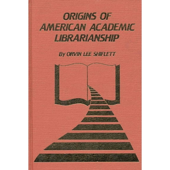 The Origins of American Academic Librarianship, (Hardcover)