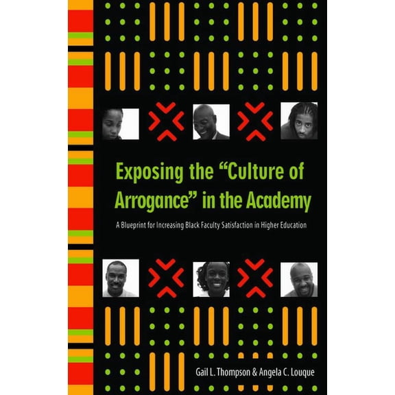 Exposing the "Culture of Arrogance" in the Academy: A Blueprint for Increasing Black Faculty Satisfaction in Higher Educ, (Paperback)