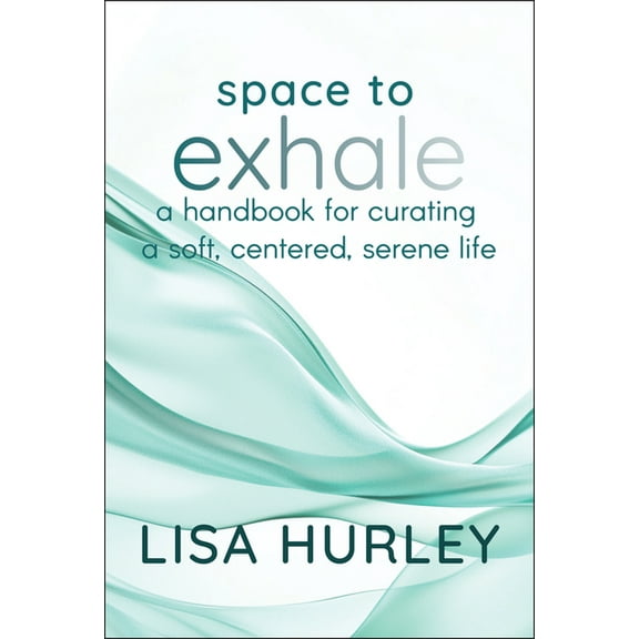 Space to Exhale: A Handbook for Curating a Soft, Centered, Serene Life, (Hardcover)