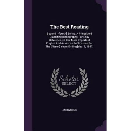 The Best Reading : Second [--Fourth] Series. a Priced and Classified Bibliography, for Easy Reference, of the More Important English and American Publicatons for the [Fifteen] Years Ending [Dec. 1,