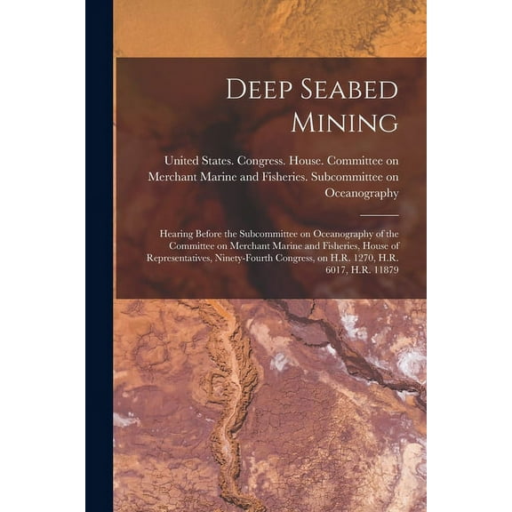 Deep Seabed Mining: Hearing Before the Subcommittee on Oceanography of the Committee on Merchant Marine and Fisheries, House of Representatives, Ninety-fourth Congress, on H.R. 1270, H.R. 6017, H.R. 1