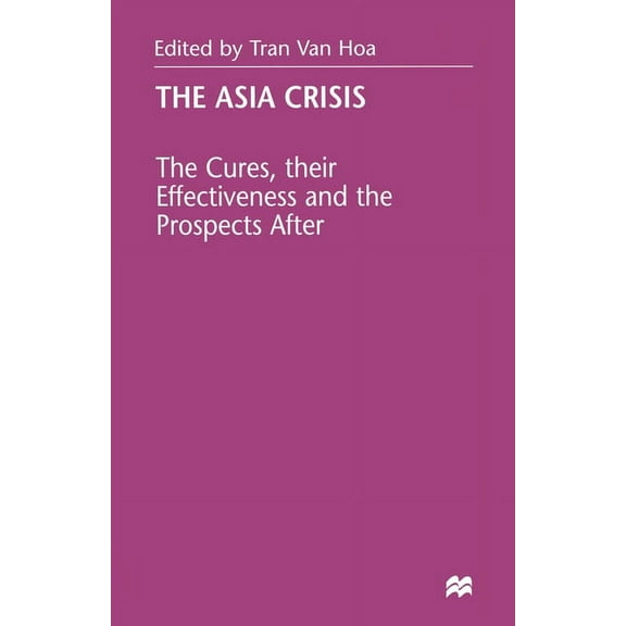 The Asia Crisis: The Cures, Their Effectiveness and the Prospects After, (Paperback)