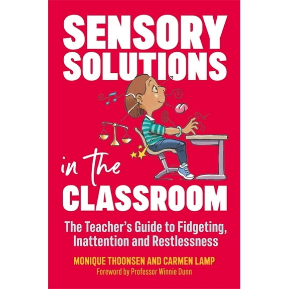 Sensory Solutions in the Classroom: The Teacher's Guide to Fidgeting, Inattention and Restlessness, (Paperback)