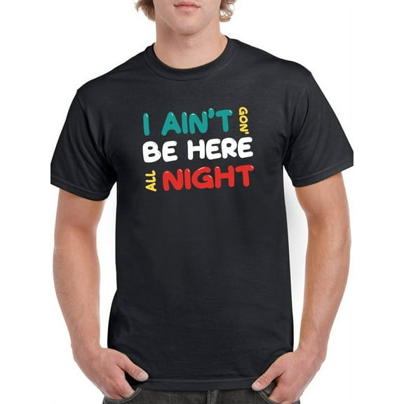 Not Here All Night T-Shirt Men -Smartprints Designs, Male 3X-Large