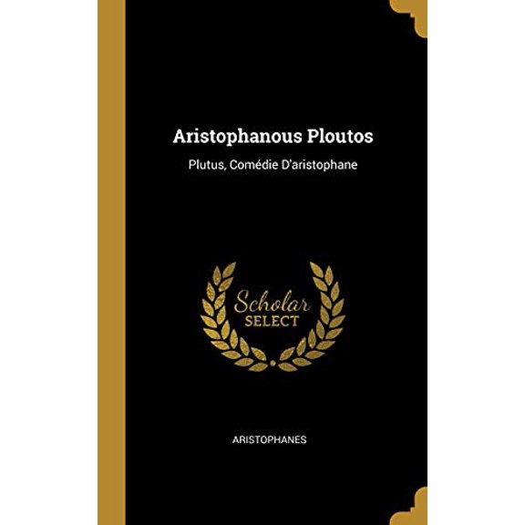 Aristophanous Ploutos: Plutus, Comdie Daristophane French Edition Hardcover 0270824219 9780270824216 Aristophanes