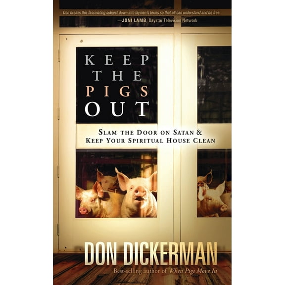 Keep the Pigs Out: How to Slam the Door Shut on Satan and His Demons and Keep Your Spiritual House Clean, (Hardcover)
