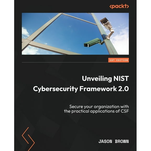 Unveiling NIST Cybersecurity Framework 2.0: Secure your organization with the practical applications of CSF, (Paperback)