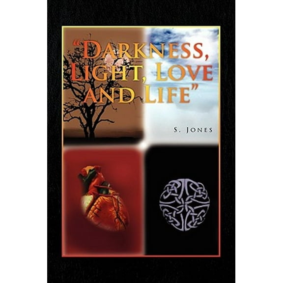 Darkness, Light, Love and Life