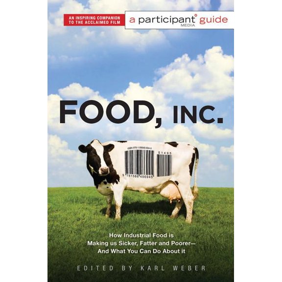Food Inc.: A Participant Guide: How Industrial Food Is Making Us Sicker, Fatter, and Poorer-And What You Can Do About It, (Paperback)