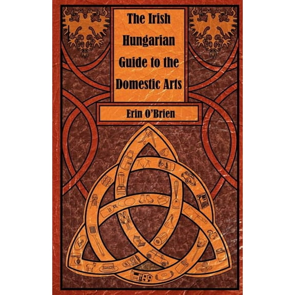 The Irish Hungarian Guide to the Domestic Arts, (Paperback)