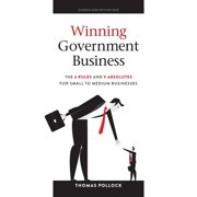 Winning Government Business: The 6 Rules and 9 Absolutes for Small to Medium Businesses, (Paperback)