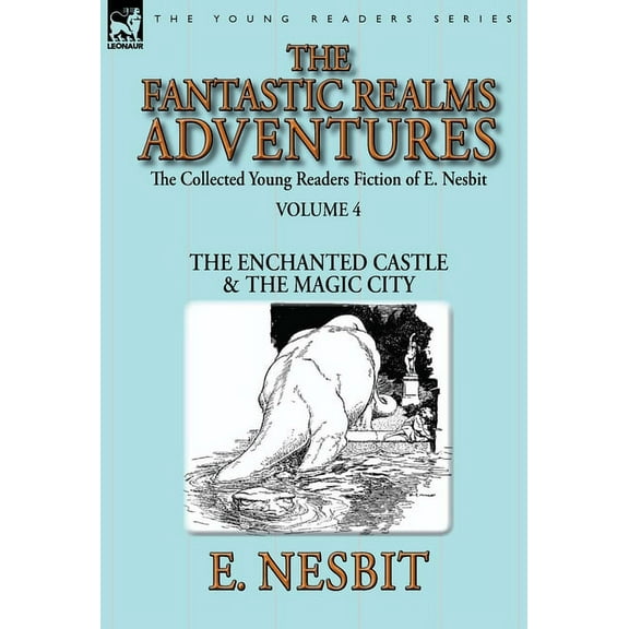 The Collected Young Readers Fiction of E. Nesbit-Volume 4: The Fantastic Realms Adventures-The Enchanted Castle & The Ma, (Hardcover)