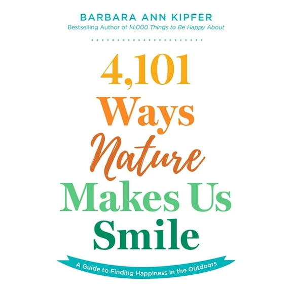 4,101 Ways Nature Makes Us Smile: A Guide to Finding Happiness in the Outdoors, (Paperback)