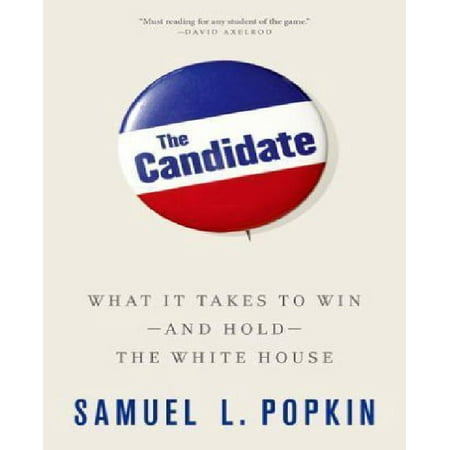 The Candidate: What It Takes to Win - and Hold - the White House