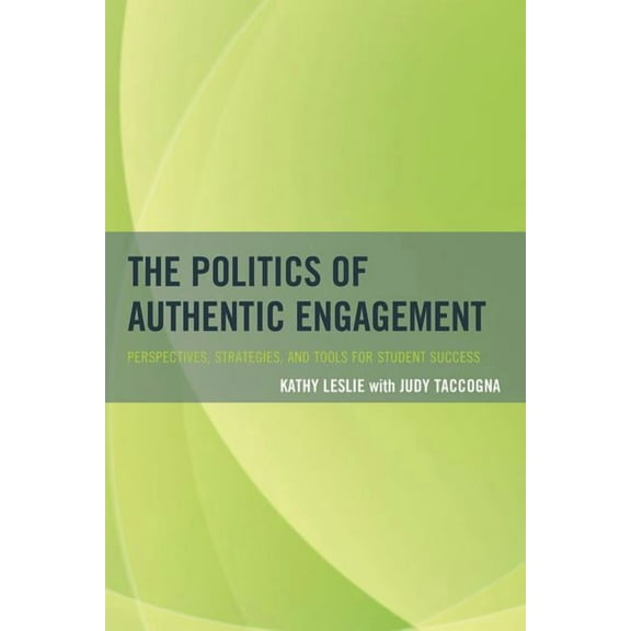 The Politics of Authentic Engagement: Perspectives, Strategies, and Tools for Student Success, (Paperback)