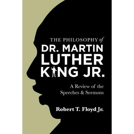 The Philosophy of Dr. Martin Luther King Jr. : A Review of the Speeches &